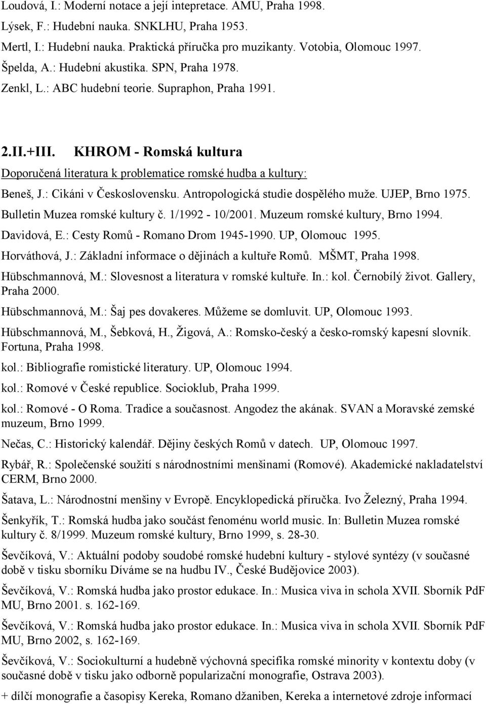 KHROM - Romská kultura Doporučená literatura k problematice romské hudba a kultury: Beneš, J.: Cikáni v Československu. Antropologická studie dospělého muže. UJEP, Brno 1975.