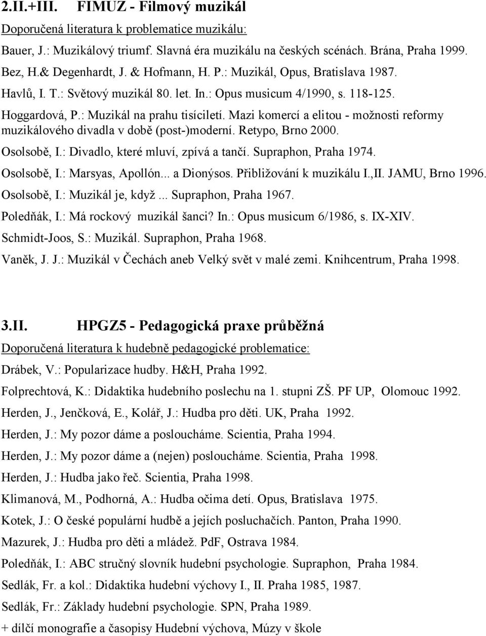 Mazi komercí a elitou - možnosti reformy muzikálového divadla v době (post-)moderní. Retypo, Brno 2000. Osolsobě, I.: Divadlo, které mluví, zpívá a tančí. Supraphon, Praha 1974. Osolsobě, I.: Marsyas, Apollón.
