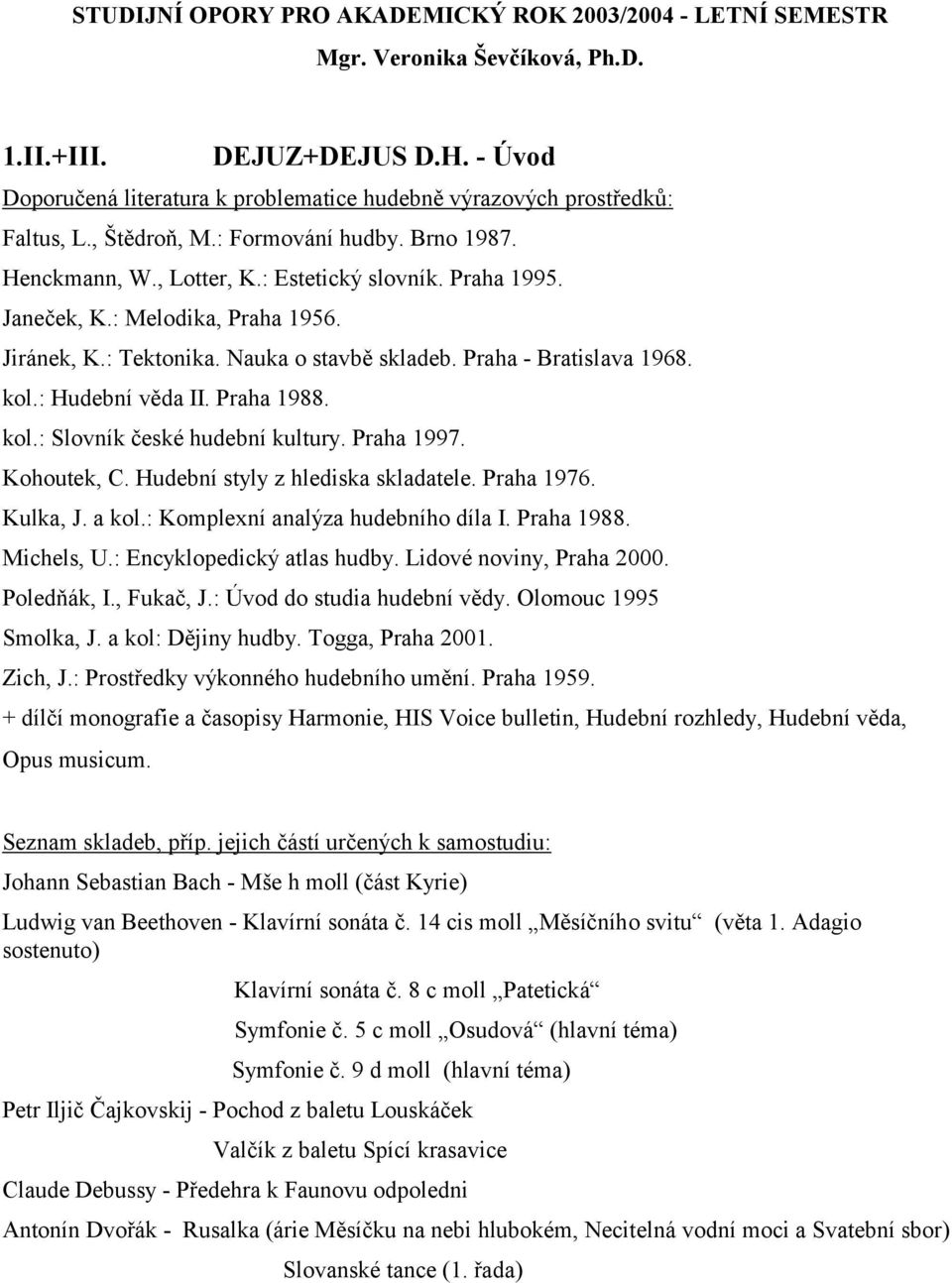 : Melodika, Praha 1956. Jiránek, K.: Tektonika. Nauka o stavbě skladeb. Praha - Bratislava 1968. kol.: Hudební věda II. Praha 1988. kol.: Slovník české hudební kultury. Praha 1997. Kohoutek, C.
