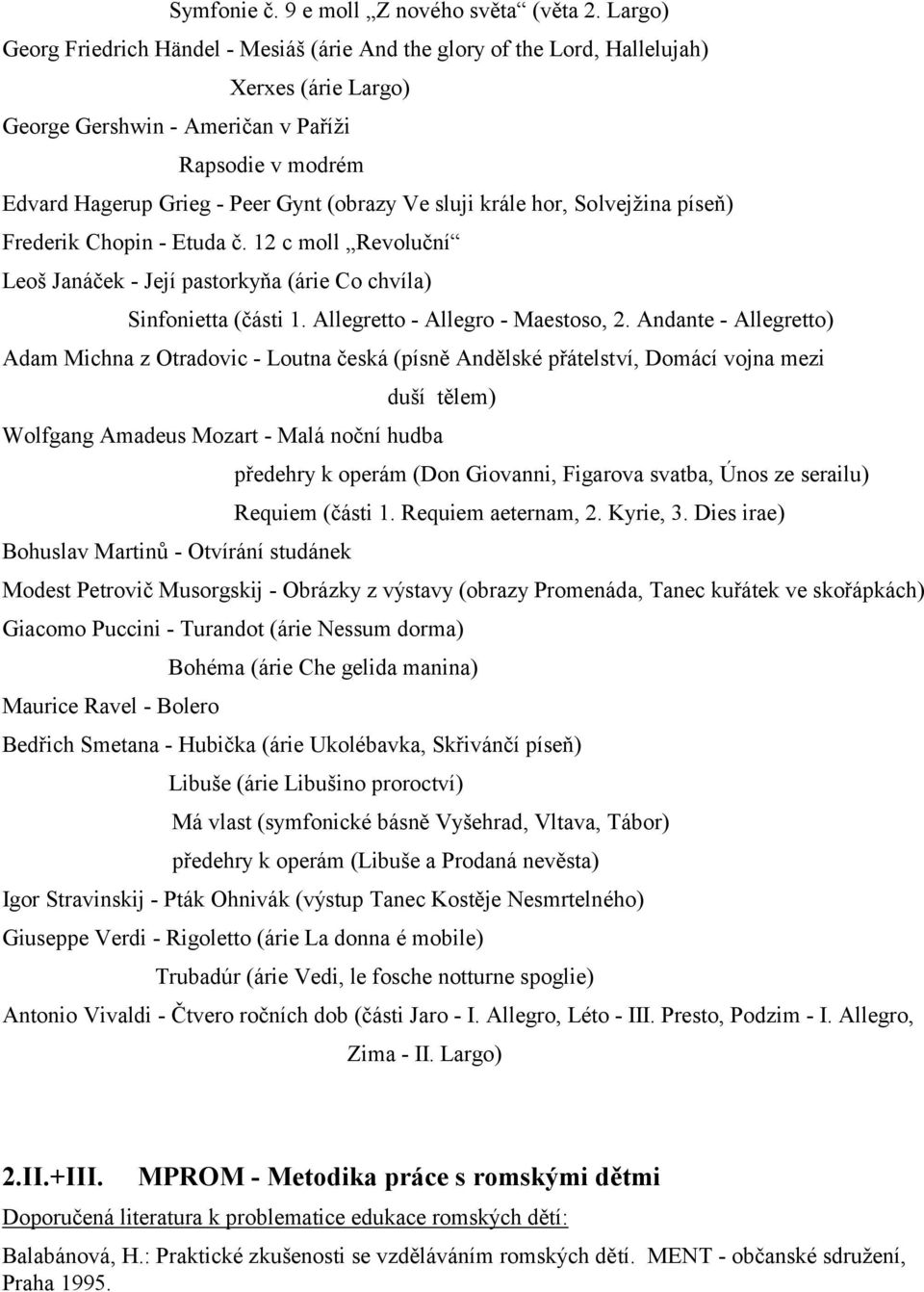 Ve sluji krále hor, Solvejžina píseň) Frederik Chopin - Etuda č. 12 c moll Revoluční Leoš Janáček - Její pastorkyňa (árie Co chvíla) Sinfonietta (části 1. Allegretto - Allegro - Maestoso, 2.