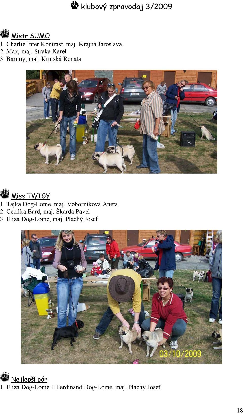 Voborníková Aneta 2. Cecilka Bard, maj. Škarda Pavel 3. Eliza Dog-Lome, maj.