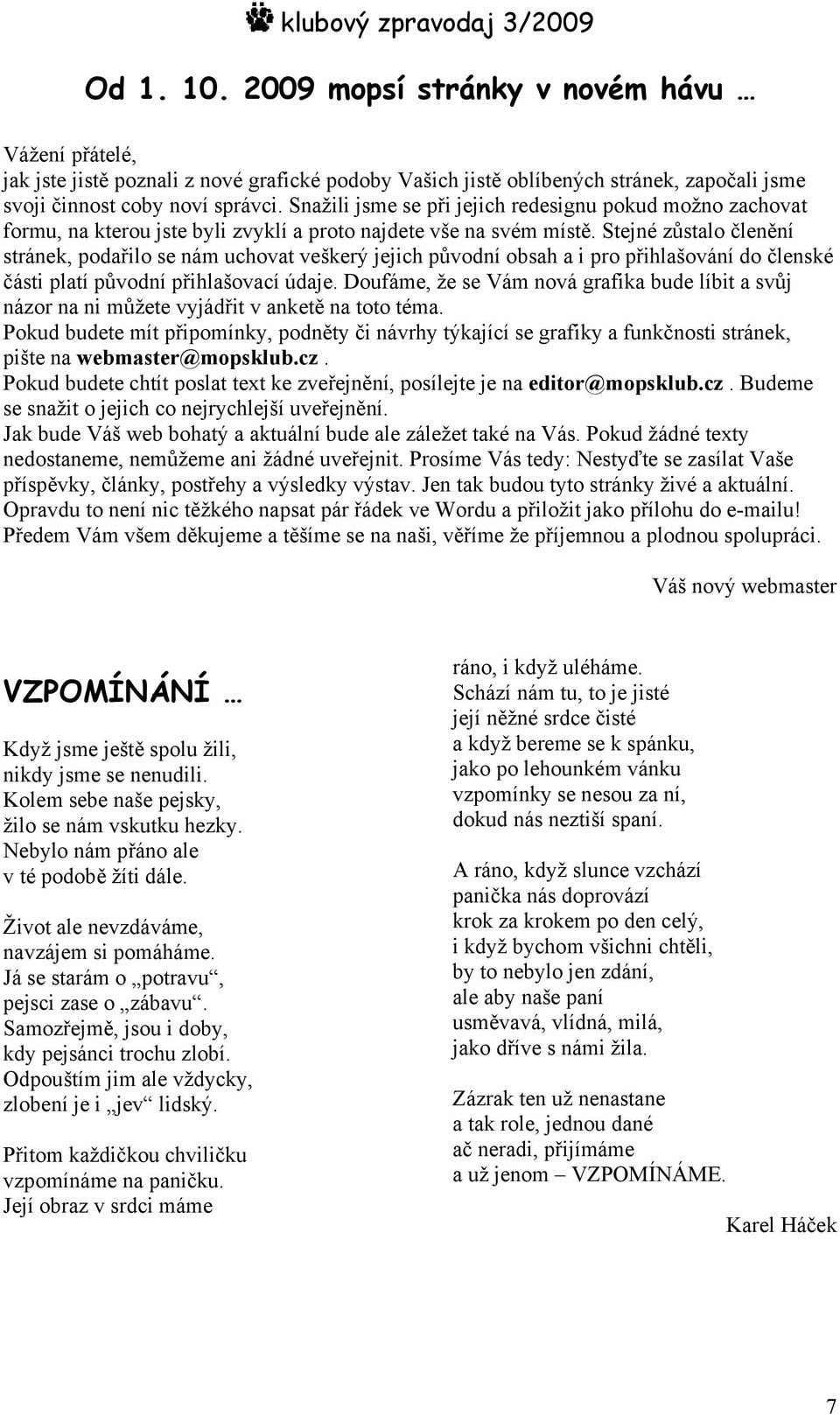 Stejné zůstalo členění stránek, podařilo se nám uchovat veškerý jejich původní obsah a i pro přihlašování do členské části platí původní přihlašovací údaje.