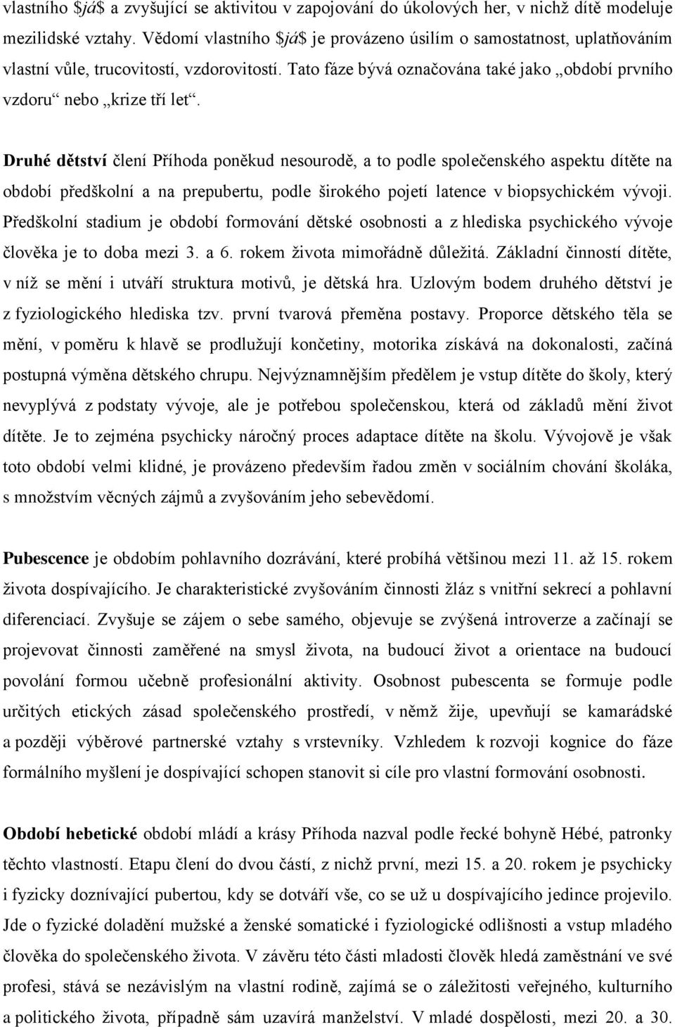 Druhé dětství člení Příhoda poněkud nesourodě, a to podle společenského aspektu dítěte na období předškolní a na prepubertu, podle širokého pojetí latence v biopsychickém vývoji.
