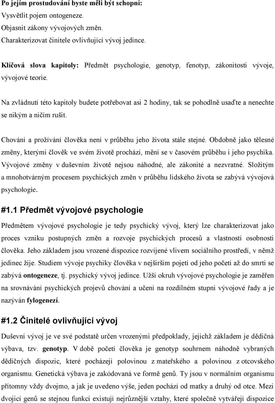 Na zvládnutí této kapitoly budete potřebovat asi 2 hodiny, tak se pohodlně usaďte a nenechte se nikým a ničím rušit. Chování a prožívání člověka není v průběhu jeho života stále stejné.