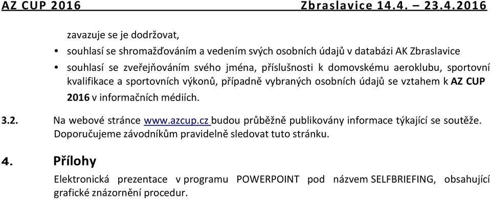v informačních médiích. 3.2. Na webové stránce www.azcup.cz budou průběžně publikovány informace týkající se soutěže.