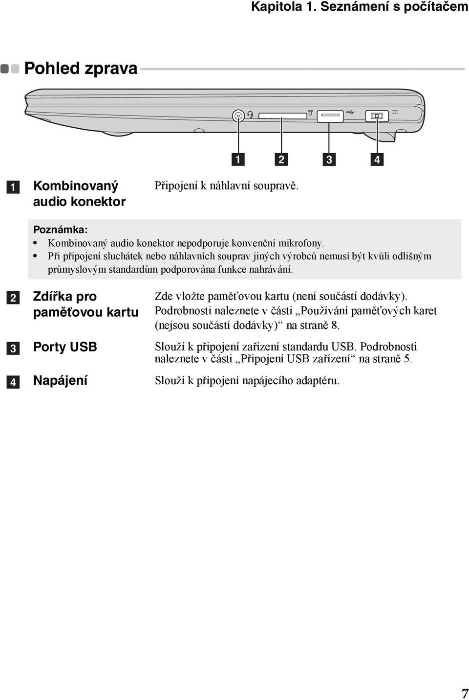 - - - - - - - - a b c d a Kombinovaný audio konektor Připojení k náhlavní soupravě. Poznámka: Kombinovaný audio konektor nepodporuje konvenční mikrofony.