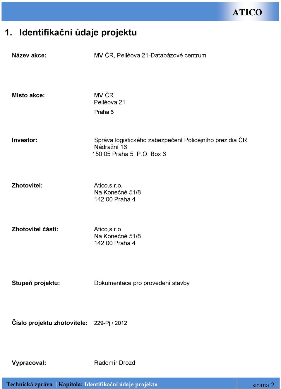 r.o. Na Konečné 51/8 142 00 Praha 4 Stupeň projektu: Dokumentace pro provedení stavby Číslo projektu zhotovitele: 229-Pj / 2012