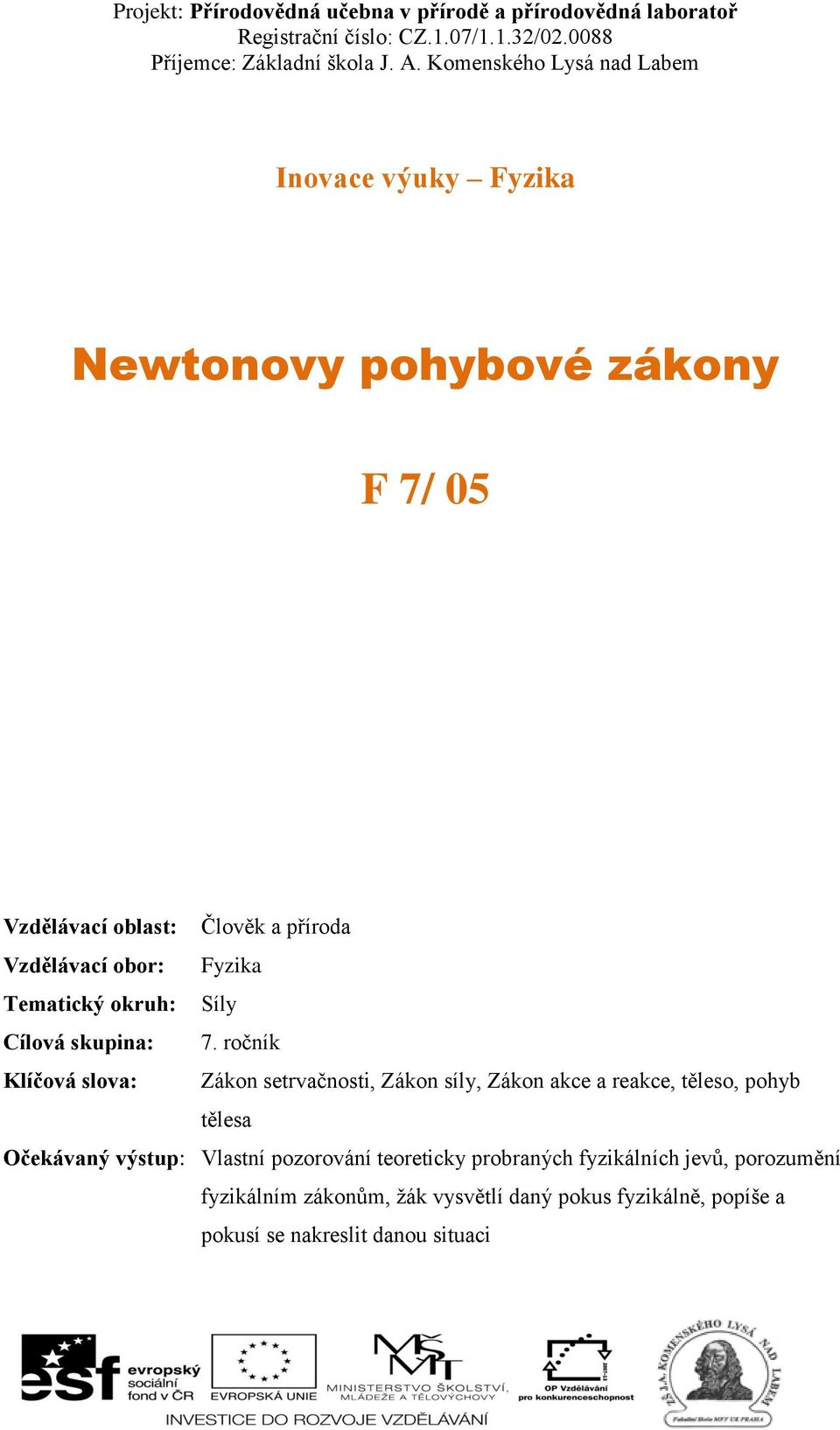 ročník Klíčová slova: Zákon setrvačnosti, Zákon síly, Zákon akce a reakce, těleso, pohyb tělesa Očekávaný