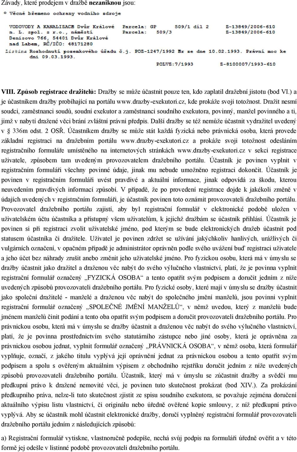 Dražit nesmí soudci, zaměstnanci soudů, soudní exekutor a zaměstnanci soudního exekutora, povinný, manžel povinného a ti, jimž v nabytí dražené věci brání zvláštní právní předpis.