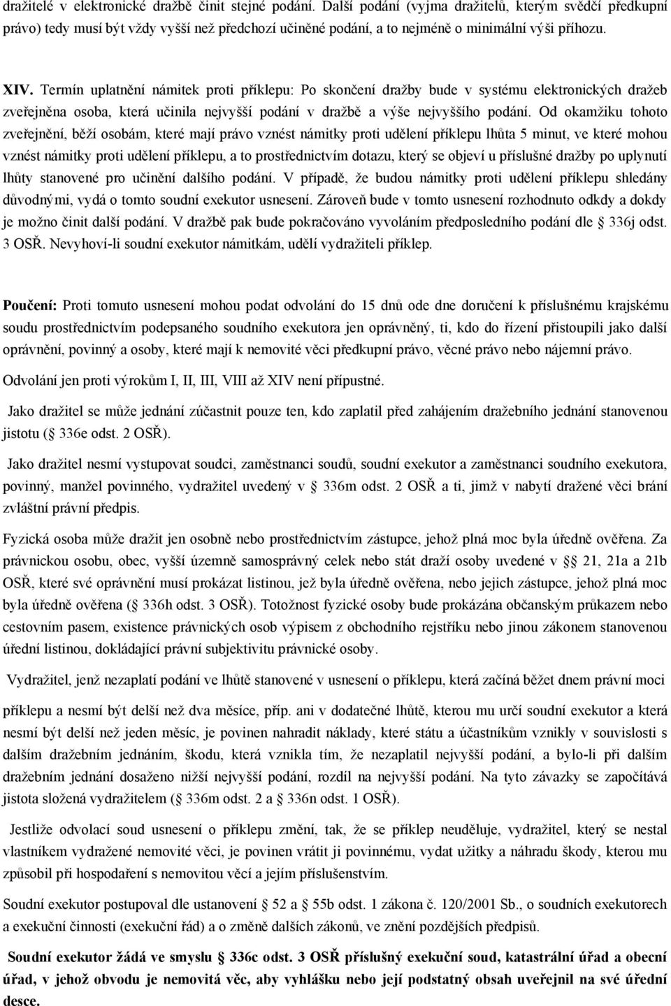 Termín uplatnění námitek proti příklepu: Po skončení dražby bude v systému elektronických dražeb zveřejněna osoba, která učinila nejvyšší podání v dražbě a výše nejvyššího podání.