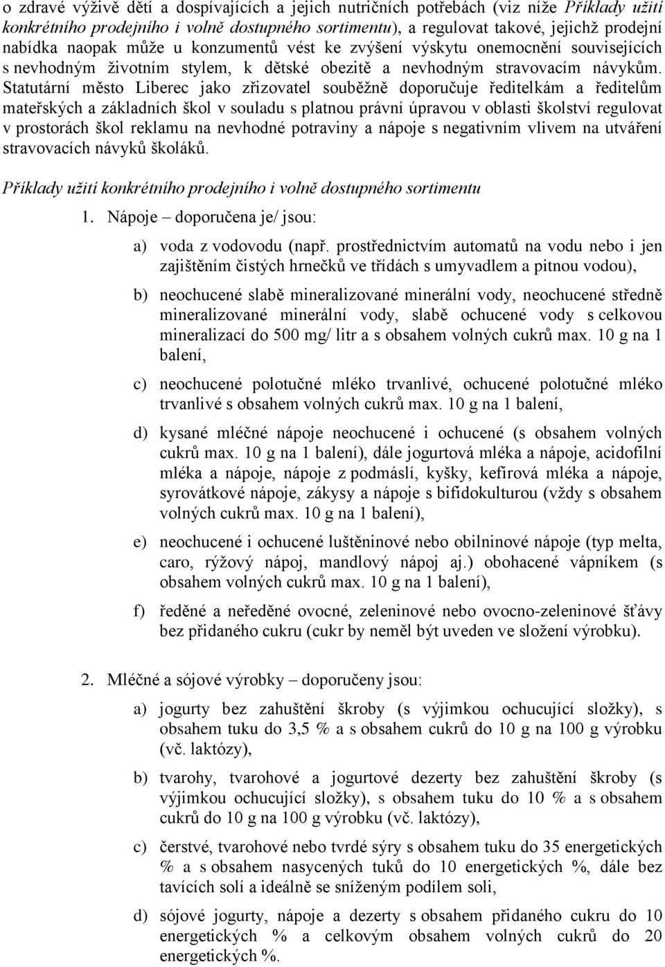 Statutární město Liberec jako zřizovatel souběžně doporučuje ředitelkám a ředitelům mateřských a základních škol v souladu s platnou právní úpravou v oblasti školství regulovat v prostorách škol