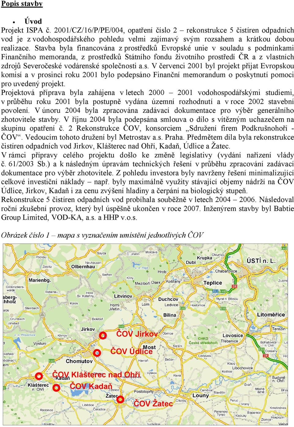 společnosti a.s. V červenci 2001 byl projekt přijat Evropskou komisí a v prosinci roku 2001 bylo podepsáno Finanční memorandum o poskytnutí pomoci pro uvedený projekt.