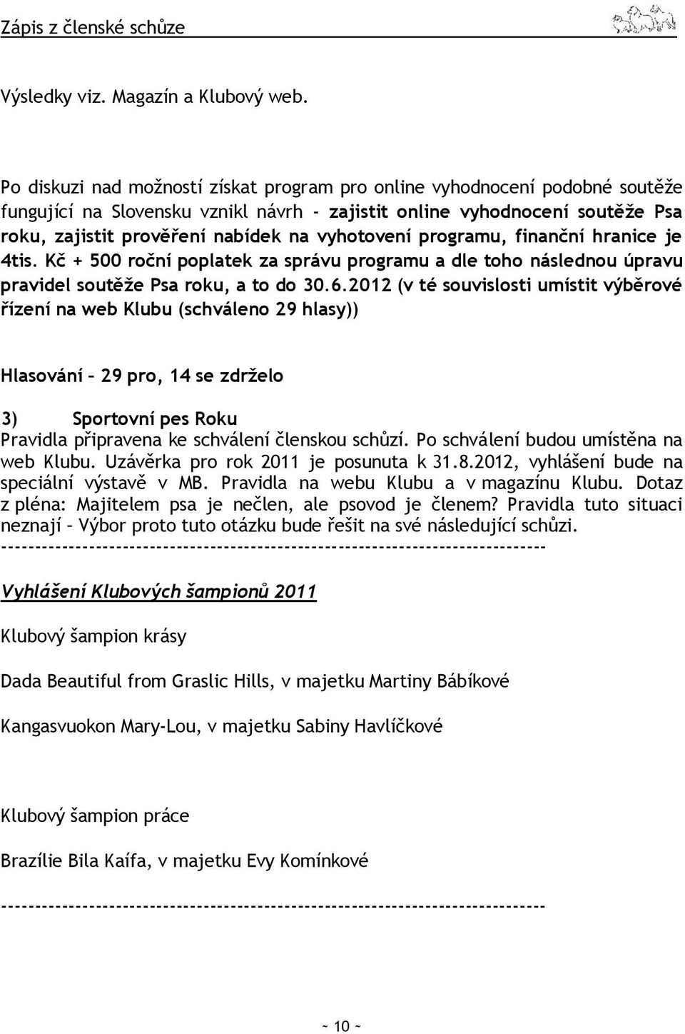 vyhotovení programu, finanční hranice je 4tis. Kč + 500 roční poplatek za správu programu a dle toho následnou úpravu pravidel soutěže Psa roku, a to do 30.6.