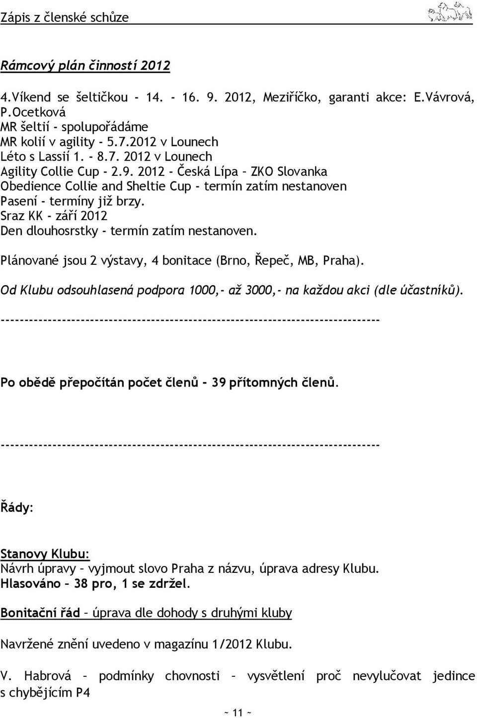 Sraz KK - září 2012 Den dlouhosrstky - termín zatím nestanoven. Plánované jsou 2 výstavy, 4 bonitace (Brno, Řepeč, MB, Praha).