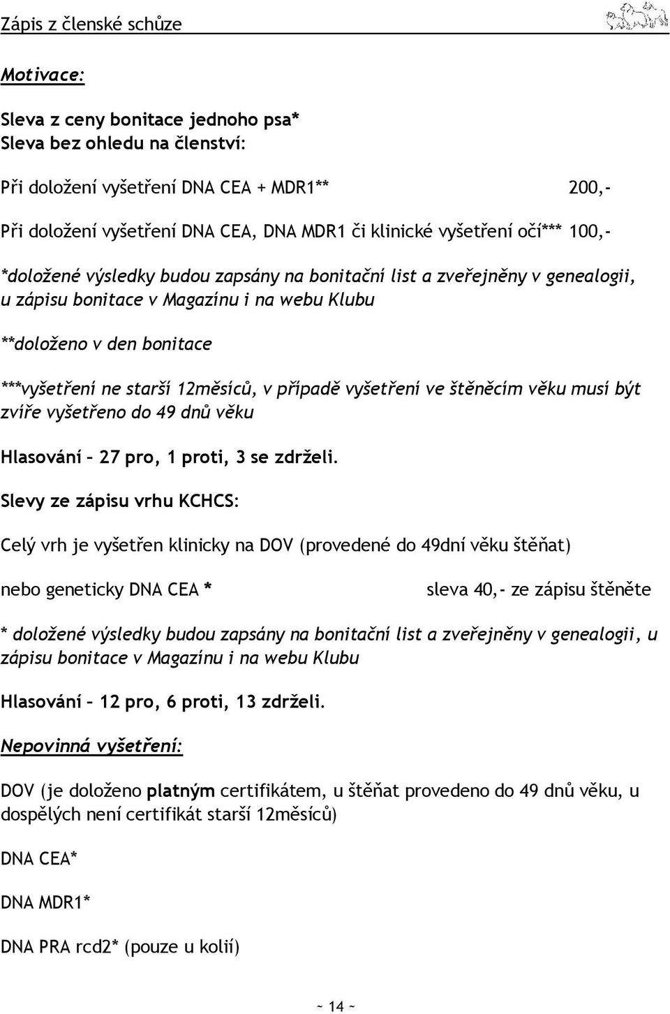 12měsíců, v případě vyšetření ve štěněcím věku musí být zvíře vyšetřeno do 49 dnů věku Hlasování 27 pro, 1 proti, 3 se zdrželi.