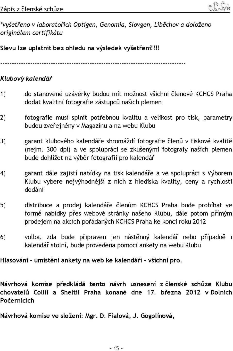 zástupců našich plemen 2) fotografie musí splnit potřebnou kvalitu a velikost pro tisk, parametry budou zveřejněny v Magazínu a na webu Klubu 3) garant klubového kalendáře shromáždí fotografie členů