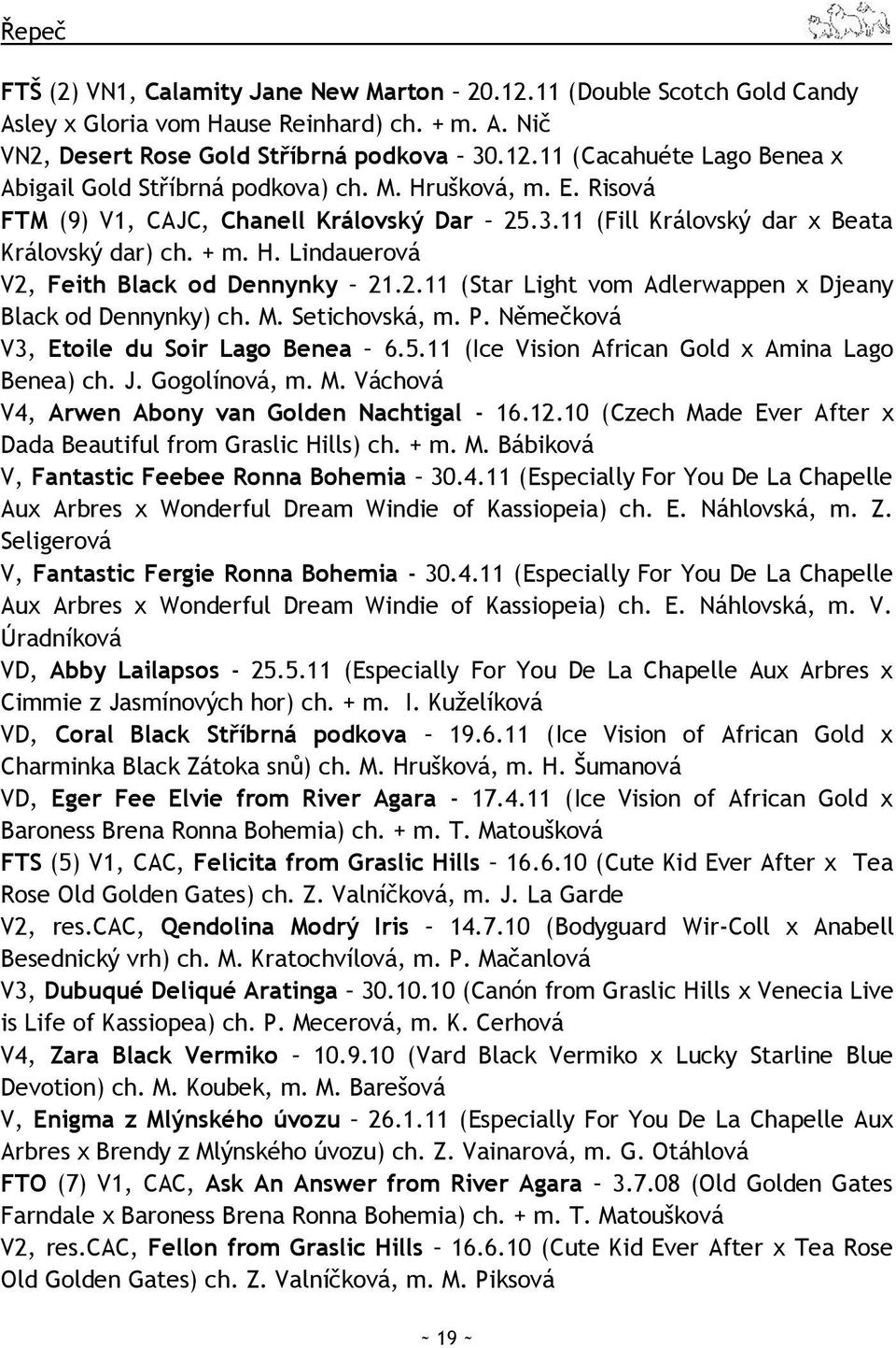 M. Setichovská, m. P. Němečková V3, Etoile du Soir Lago Benea 6.5.11 (Ice Vision African Gold x Amina Lago Benea) ch. J. Gogolínová, m. M. Váchová V4, Arwen Abony van Golden Nachtigal - 16.12.