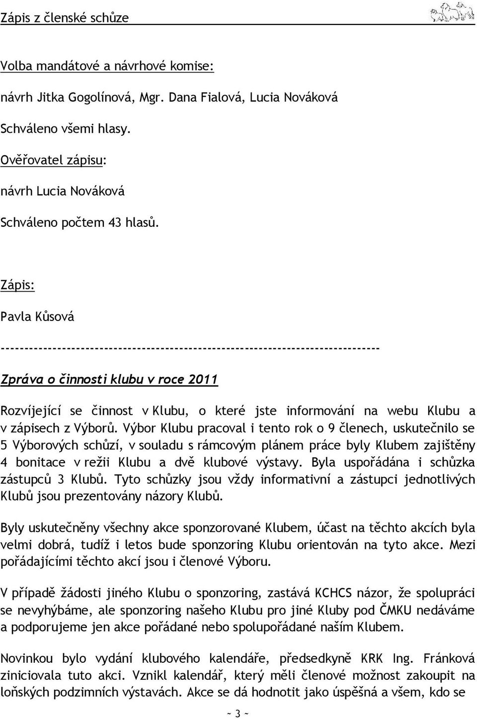Zápis: Pavla Kůsová --------------------------------------------------------------------------------- Zpráva o činnosti klubu v roce 2011 Rozvíjející se činnost v Klubu, o které jste informování na