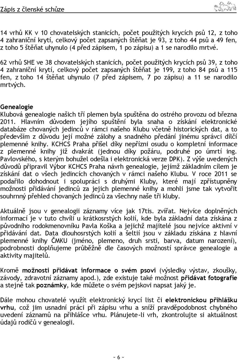 62 vrhů SHE ve 38 chovatelských stanicích, počet použitých krycích psů 39, z toho 4 zahraniční krytí, celkový počet zapsaných štěňat je 199, z toho 84 psů a 115 fen, z toho 14 štěňat uhynulo (7 před