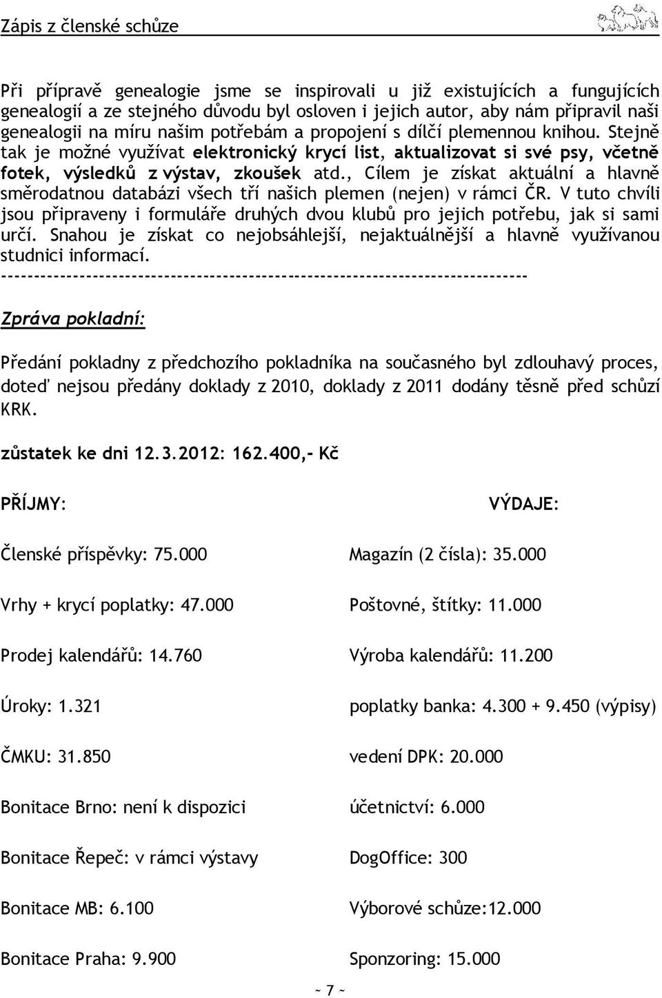 , Cílem je získat aktuální a hlavně směrodatnou databázi všech tří našich plemen (nejen) v rámci ČR. V tuto chvíli jsou připraveny i formuláře druhých dvou klubů pro jejich potřebu, jak si sami určí.