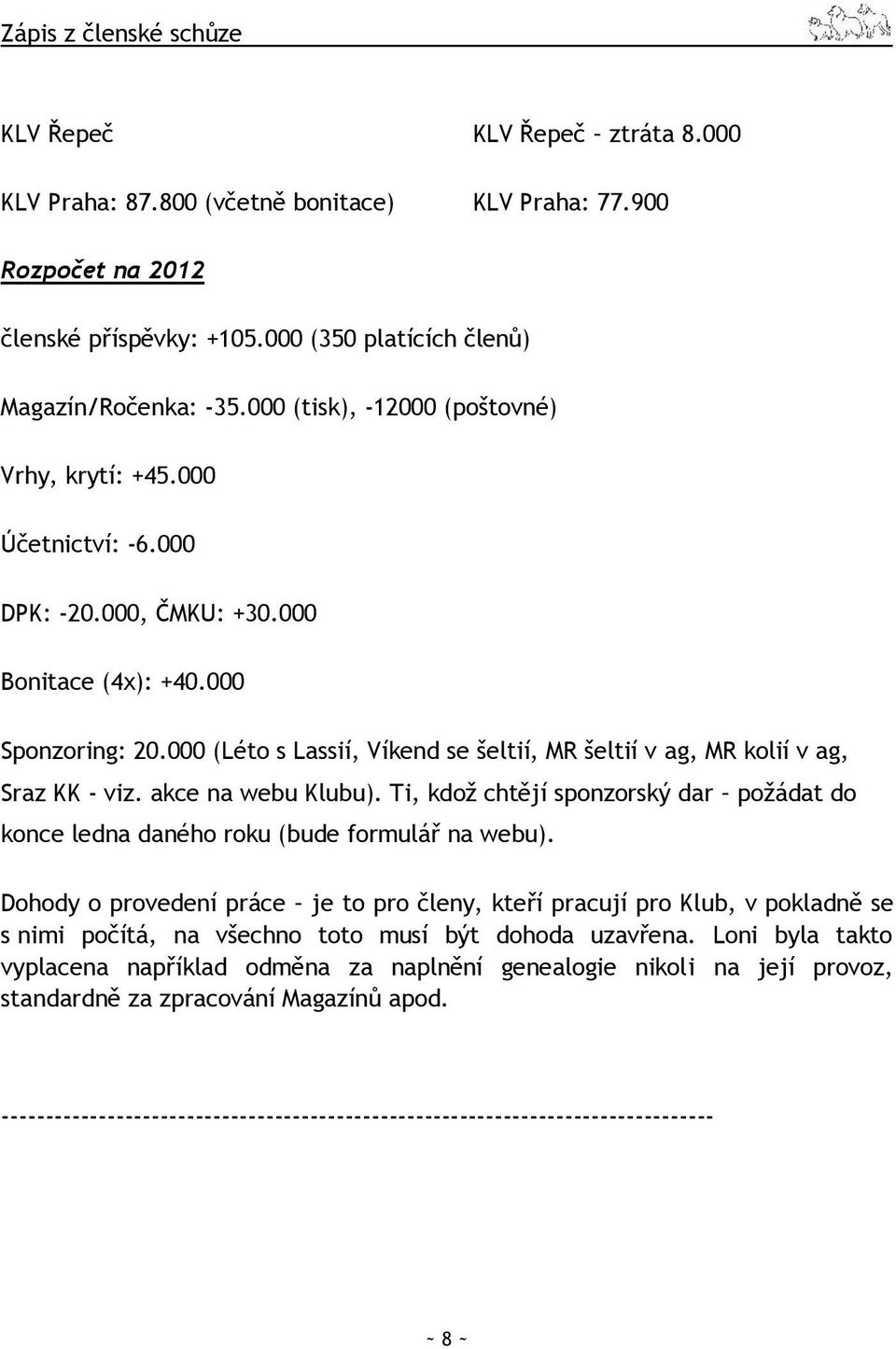 000 (Léto s Lassií, Víkend se šeltií, MR šeltií v ag, MR kolií v ag, Sraz KK - viz. akce na webu Klubu). Ti, kdož chtějí sponzorský dar požádat do konce ledna daného roku (bude formulář na webu).