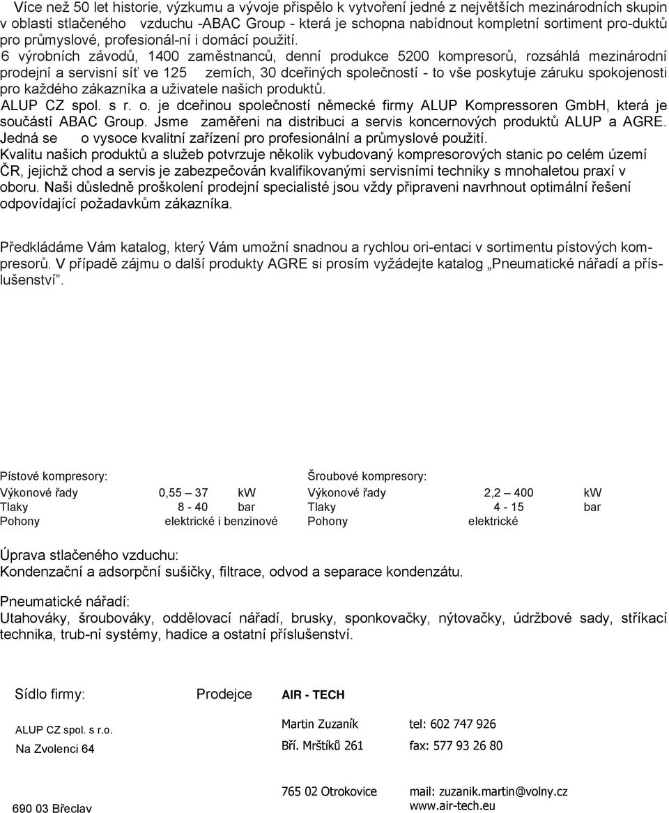6 výrobních závodů, 1400 zaměstnanců, denní produkce 5200 kompresorů, rozsáhlá mezinárodní prodejní a servisní síť ve 125 zemích, 30 dceřiných společností - to vše poskytuje záruku spokojenosti pro