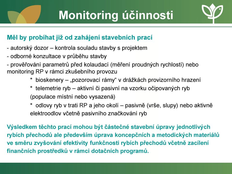 (populace místní nebo vysazená) * odlovy ryb v trati RP a jeho okolí pasivně (vrše, slupy) nebo aktivně elektroodlov včetně pasivního značkování ryb Výsledkem těchto prací mohou být částečné stavební