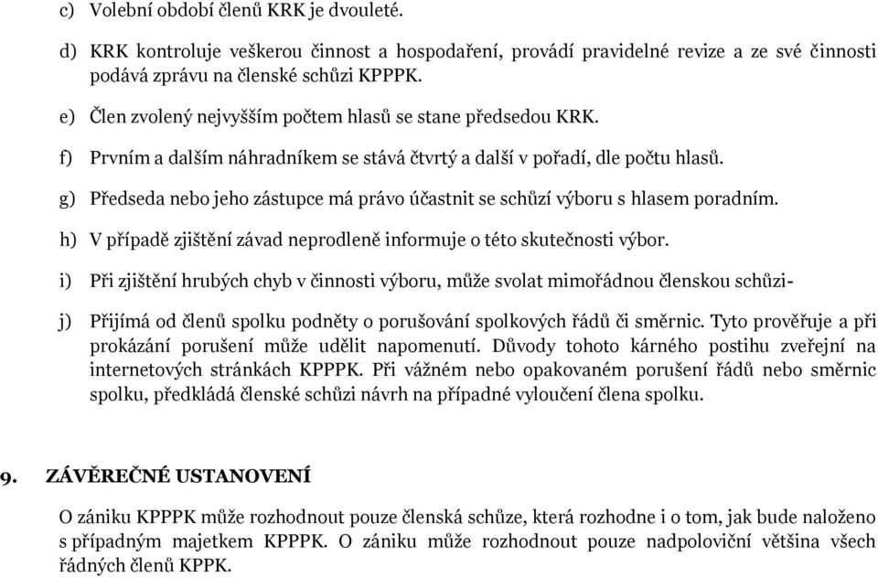 g) Předseda nebo jeho zástupce má právo účastnit se schůzí výboru s hlasem poradním. h) V případě zjištění závad neprodleně informuje o této skutečnosti výbor.