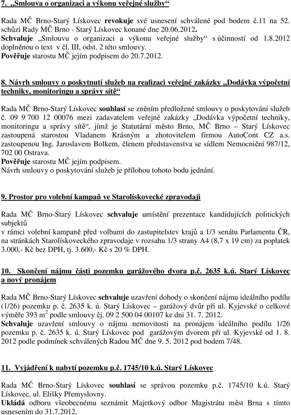 Návrh smlouvy o poskytnutí služeb na realizaci veřejné zakázky Dodávka výpočetní techniky, monitoringu a správy sítě Rada MČ Brno-Starý Lískovec souhlasí se zněním předložené smlouvy o poskytování