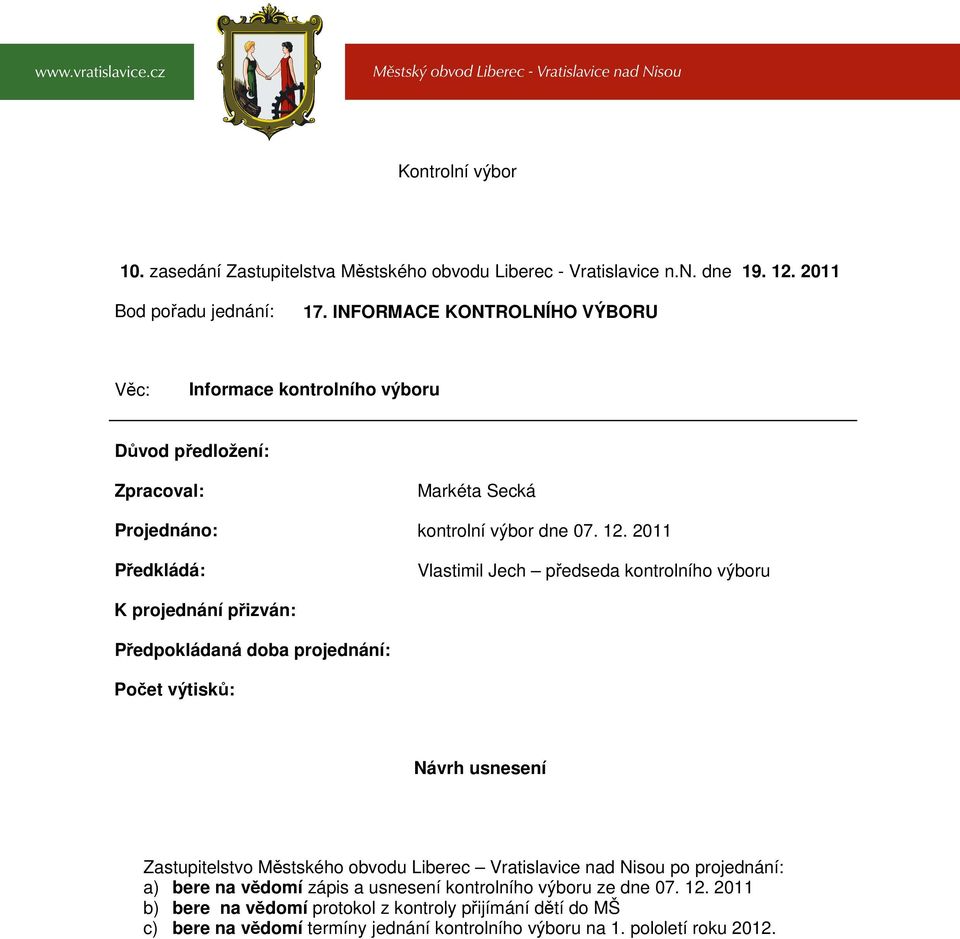 2011 Předkládá: Vlastimil Jech předseda kontrolního výboru K projednání přizván: Předpokládaná doba projednání: Počet výtisků: Návrh usnesení Zastupitelstvo Městského obvodu