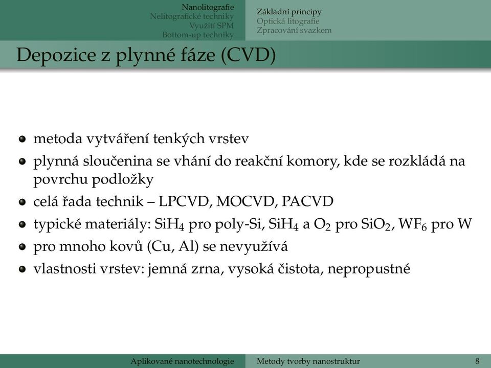 LPCVD, MOCVD, PACVD typické materiály: SiH 4 pro poly-si, SiH 4 a O 2 pro SiO 2, WF 6 pro W pro mnoho kovů (Cu, Al) se