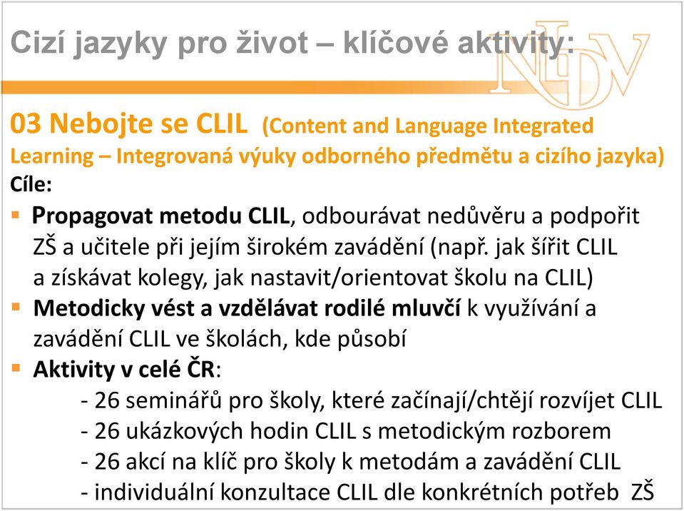 jak šířit CLIL a získávat kolegy, jak nastavit/orientovat školu na CLIL) Metodicky vést a vzdělávat rodilé mluvčí k využívání a zavádění CLIL ve školách, kde působí