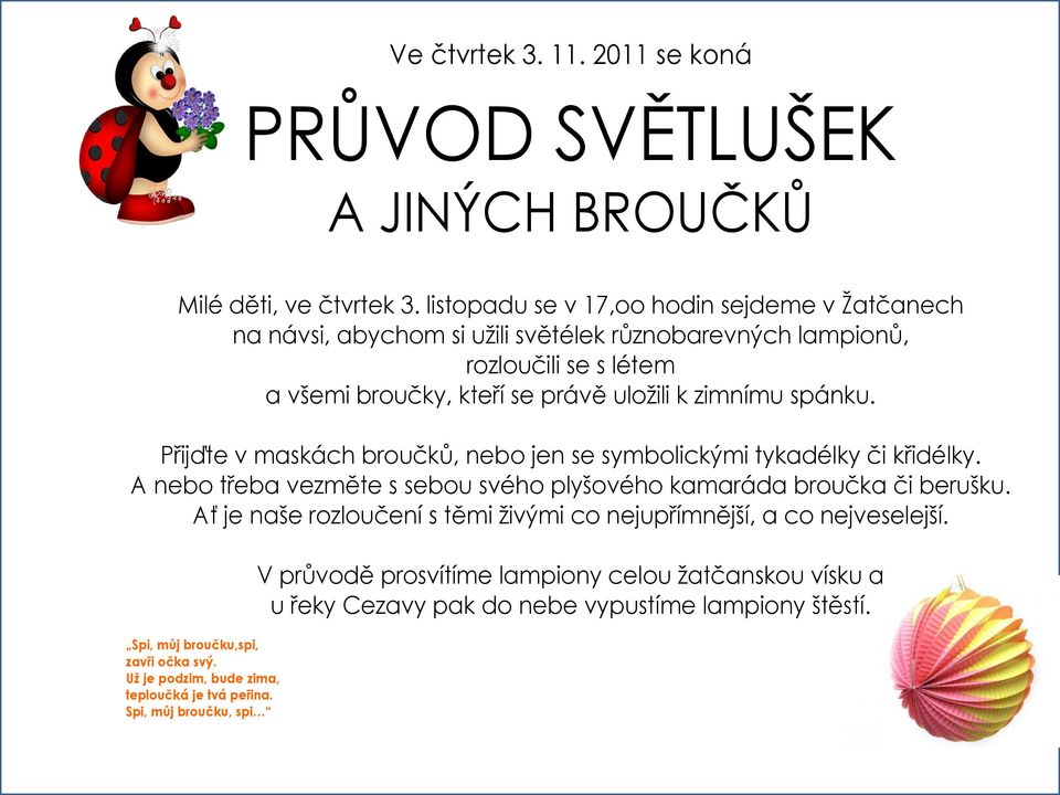 spánku. Přijďte v maskách broučků, nebo jen se symbolickými tykadélky či křidélky. A nebo třeba vezměte s sebou svého plyšového kamaráda broučka či berušku.