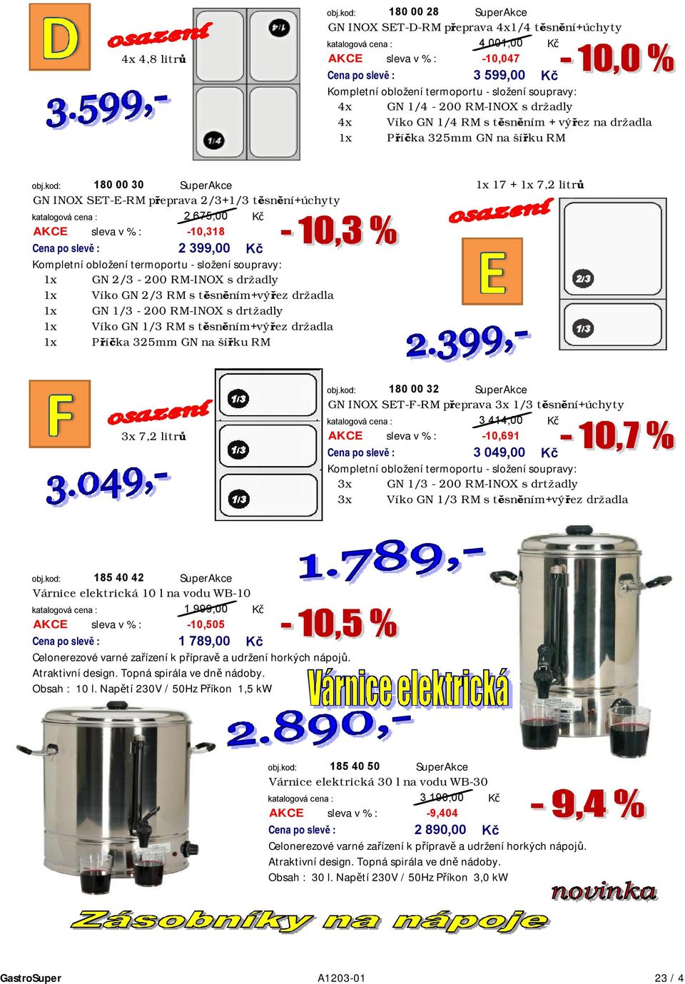 % : -10,318 2 399,00 Kompletní obložení termoportu - složení soupravy: 1x GN 2/3-200 RM-INOX s držadly 1x Víko GN 2/3 RM s těsněním+výřez držadla 1x GN 1/3-200 RM-INOX s drtžadly 1x Víko GN 1/3 RM s