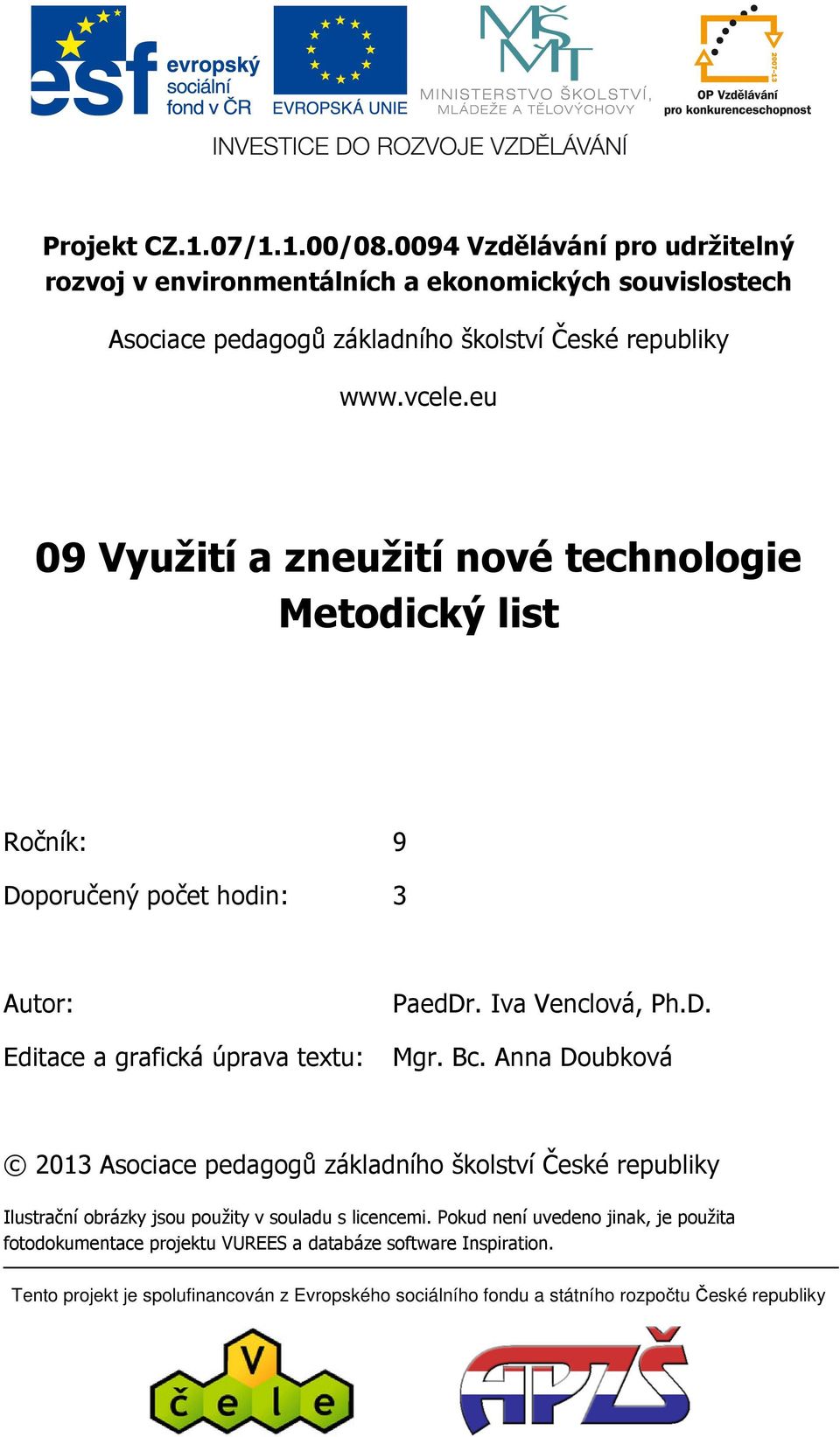 eu 09 Využití a zneužití nové technologie Metodický list Ročník: 9 Doporučený počet hodin: 3 Autor: PaedDr. Iva Venclová, Ph.D. Editace a grafická úprava textu: Mgr. Bc.