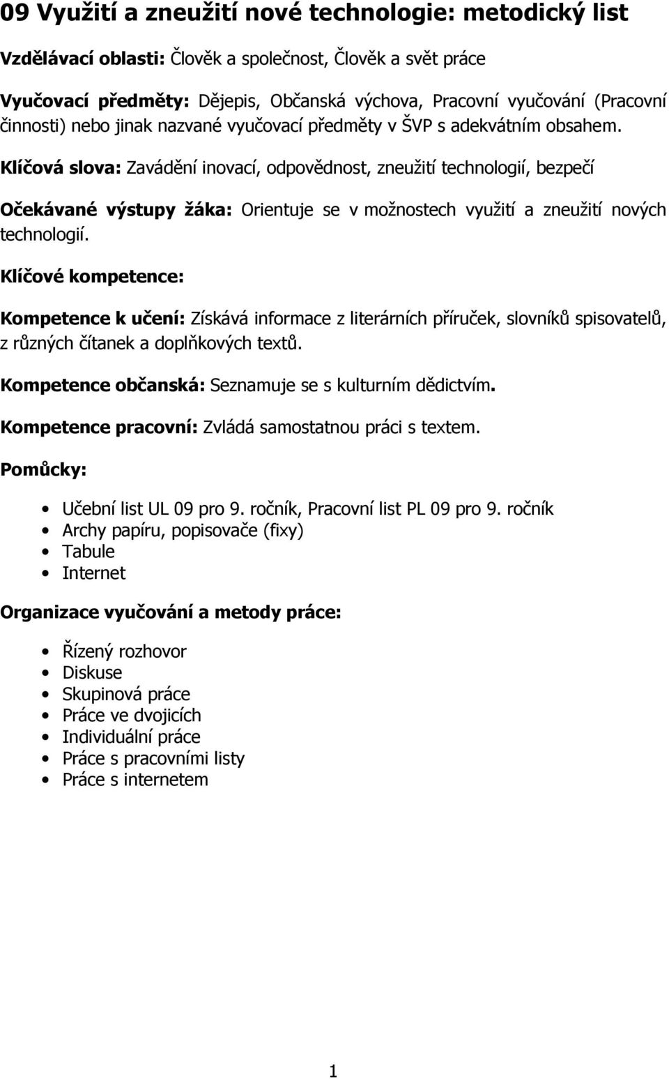 Klíčová slova: Zavádění inovací, odpovědnost, zneužití technologií, bezpečí Očekávané výstupy žáka: Orientuje se v možnostech využití a zneužití nových technologií.