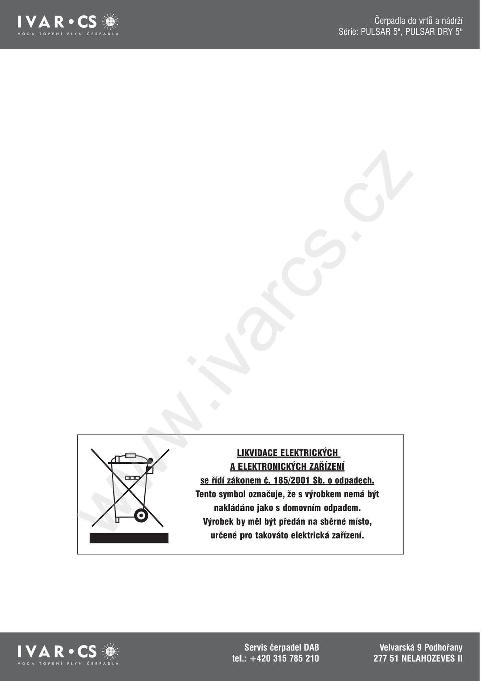 Tento symbol označuje, že s výrobkem nemá být nakládáno jako s domovním odpadem.