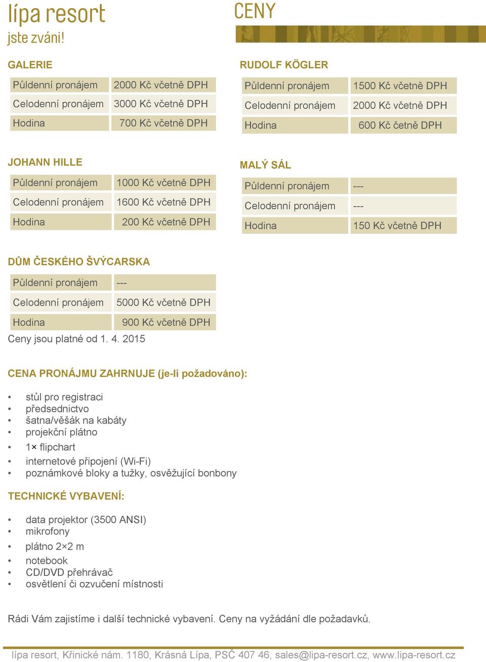 ČESKÉHO ŠVÝCARSKA Půldenní pronájem --- Celodenní pronájem 5000 Kč včetně DPH Ceny jsou platné od 1. 4.