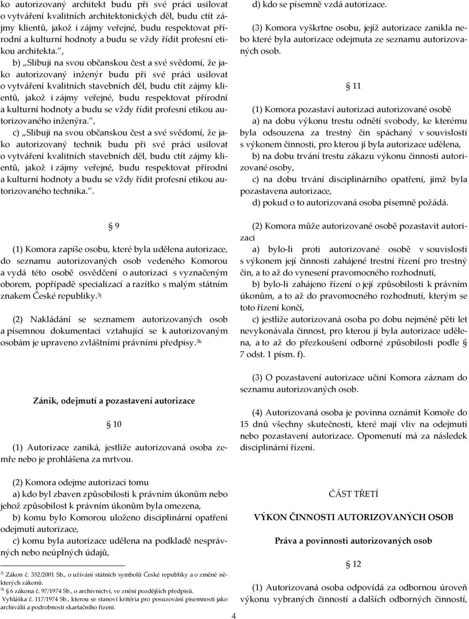 , b) Slibuji na svou občanskou čest a své svědomí, že jako autorizovaný inženýr budu při své práci usilovat o vytváření kvalitních stavebních děl, budu ctít zájmy klientů, jakož i zájmy veřejné, budu