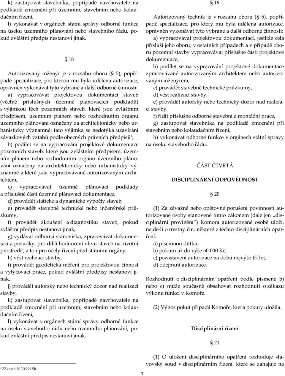 18 Autorizovaný inženýr je v rozsahu oboru ( 5), popřípadě specializace, pro kterou mu byla udělena autorizace, oprávněn vykonávat tyto vybrané a další odborné činnosti: a) vypracovávat projektovou