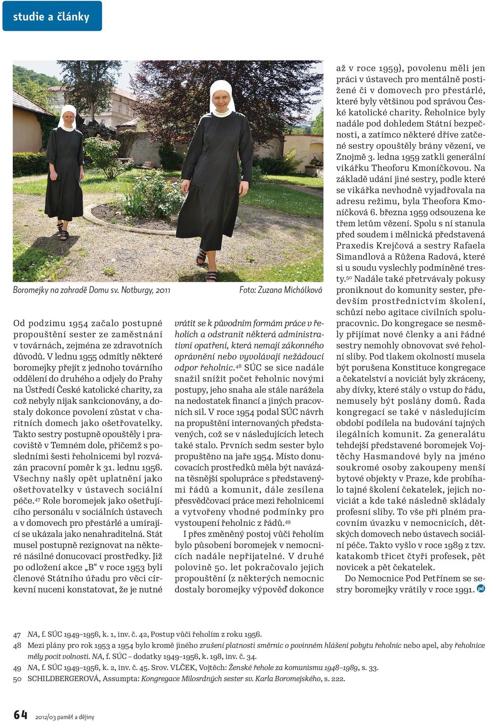 povolení zůstat v charitních domech jako ošetřovatelky. Takto sestry postupně opouštěly i pracoviště v Temném dole, přičemž s posledními šesti řeholnicemi byl rozvázán pracovní poměr k 31. lednu 1956.