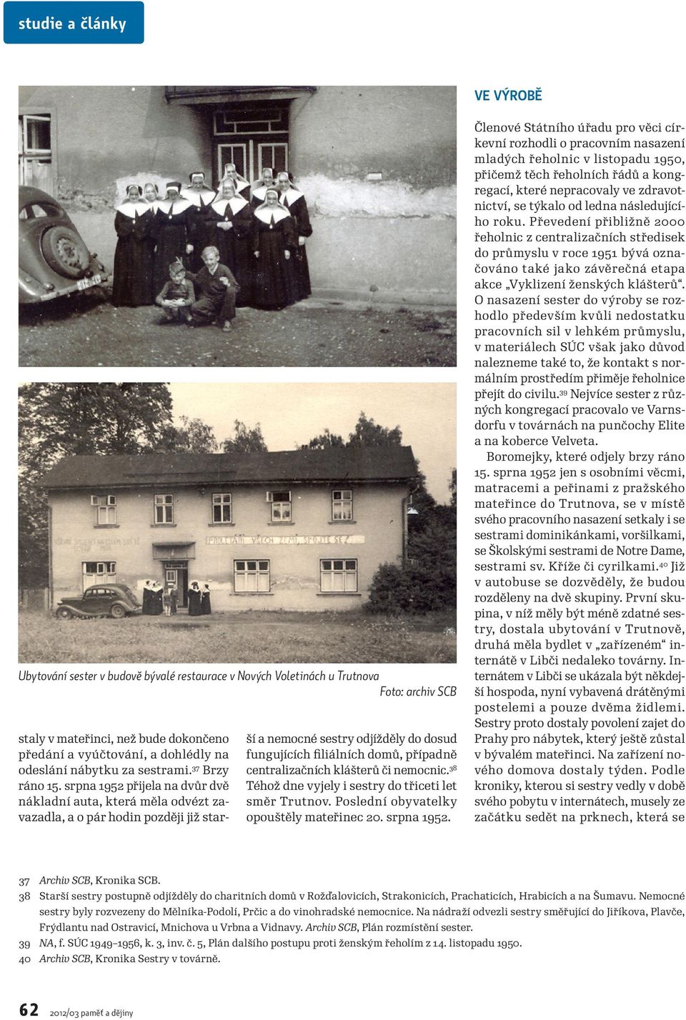 srpna 1952 přijela na dvůr dvě nákladní auta, která měla odvézt zavazadla, a o pár hodin později již starší a nemocné sestry odjížděly do dosud fungujících filiálních domů, případně centralizačních