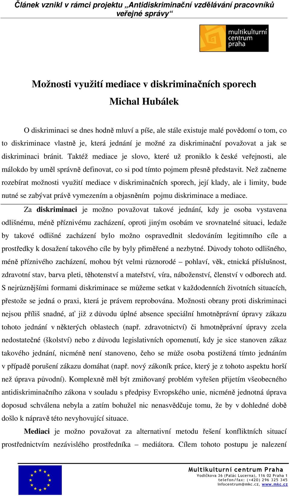 Taktéž mediace je slovo, které už proniklo k české veřejnosti, ale málokdo by uměl správně definovat, co si pod tímto pojmem přesně představit.