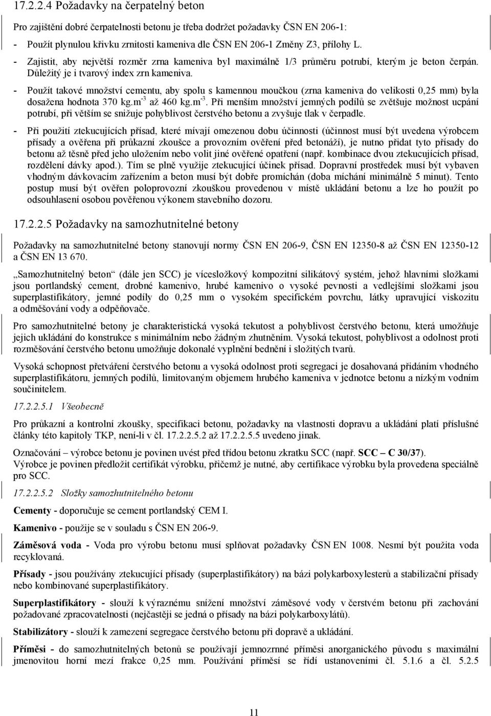 - Použít takové množství cementu, aby spolu s kamennou moučkou (zrna kameniva do velikosti 0,25 mm) byla dosažena hodnota 370 kg.m -3 