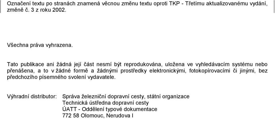 Tato publikace ani žádná její část nesmí být reprodukována, uložena ve vyhledávacím systému nebo přenášena, a to v žádné formě a žádnými