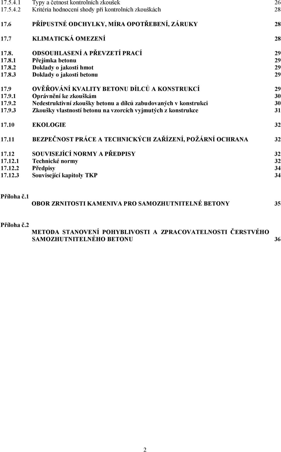 9.3 Zkoušky vlastností betonu na vzorcích vyjmutých z konstrukce 31 17.10 EKOLOGIE 32 17.11 BEZPEČNOST PRÁCE A TECHNICKÝCH ZAŘÍZENÍ, POŽÁRNÍ OCHRANA 32 17.12 SOUVISEJÍCÍ NORMY A PŘEDPISY 32 17.12.1 Technické normy 32 17.