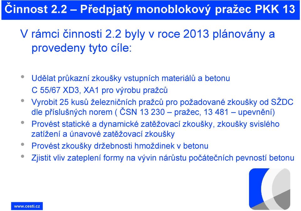 Vyrobit 25 kusů železničních pražců pro požadované zkoušky od SŽDC dle příslušných norem ( ČSN 13 230 pražec, 13 481 upevnění) Provést