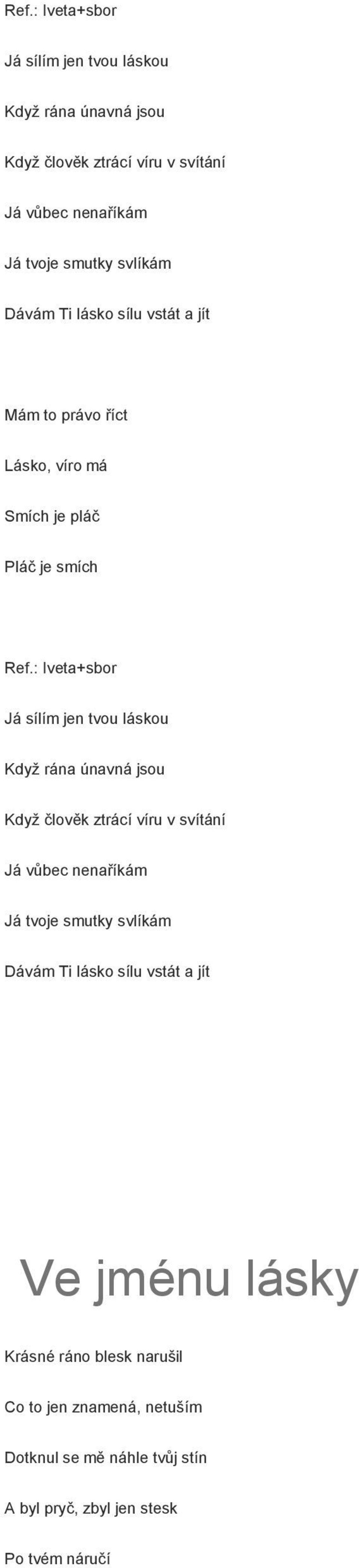 a jít Ve jménu lásky Krásné ráno blesk narušil Co to jen znamená, netuším Dotknul se mě náhle tvůj stín A byl pryč, zbyl jen stesk Po