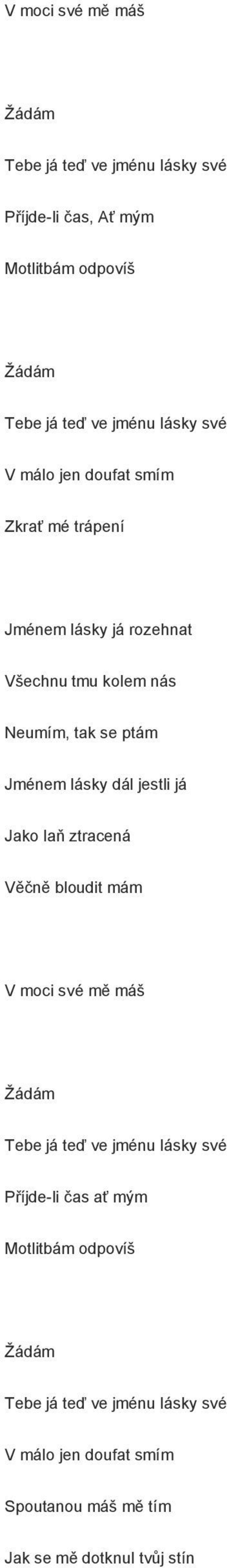 dál jestli já Jako laň ztracená Věčně bloudit mám V moci své mě máš Tebe já teď ve jménu lásky své Příjde-li čas ať mým