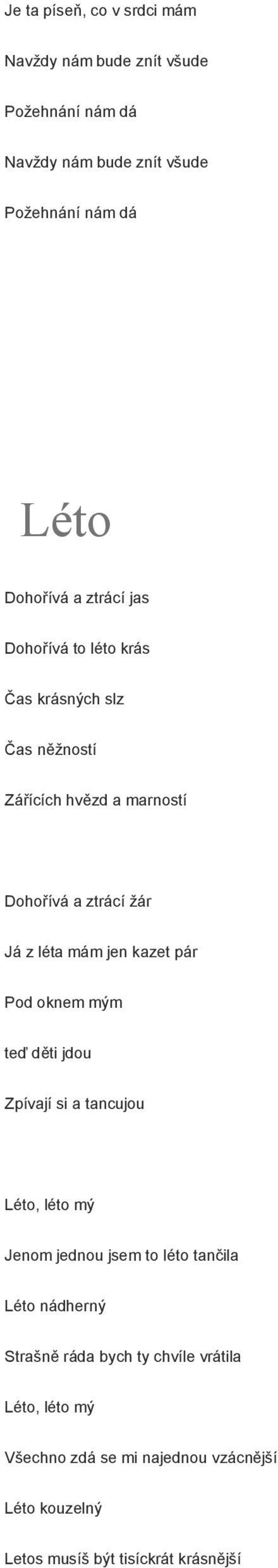 jen kazet pár Pod oknem mým teď děti jdou Zpívají si a tancujou Léto, léto mý Jenom jednou jsem to léto tančila Léto nádherný